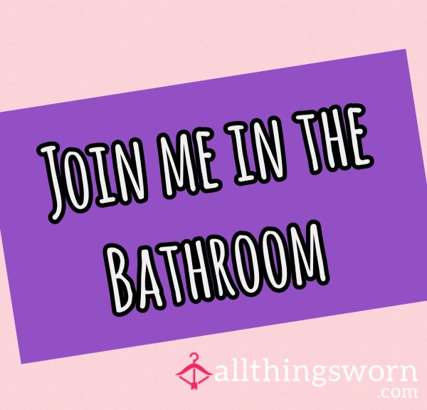 Join Me In The Bathroom