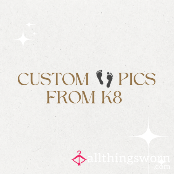 K8's Custom Feet Pics