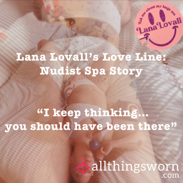 Lana Lovall’s Love Line - Nudist Spa Story | “I Keep Thinking… You Should Have Been There" - 15 Minute Visual Erotic Story