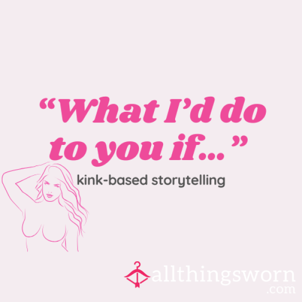 Let Me Tell You What I’d Do To You… 💌 (Custom Kink Story)