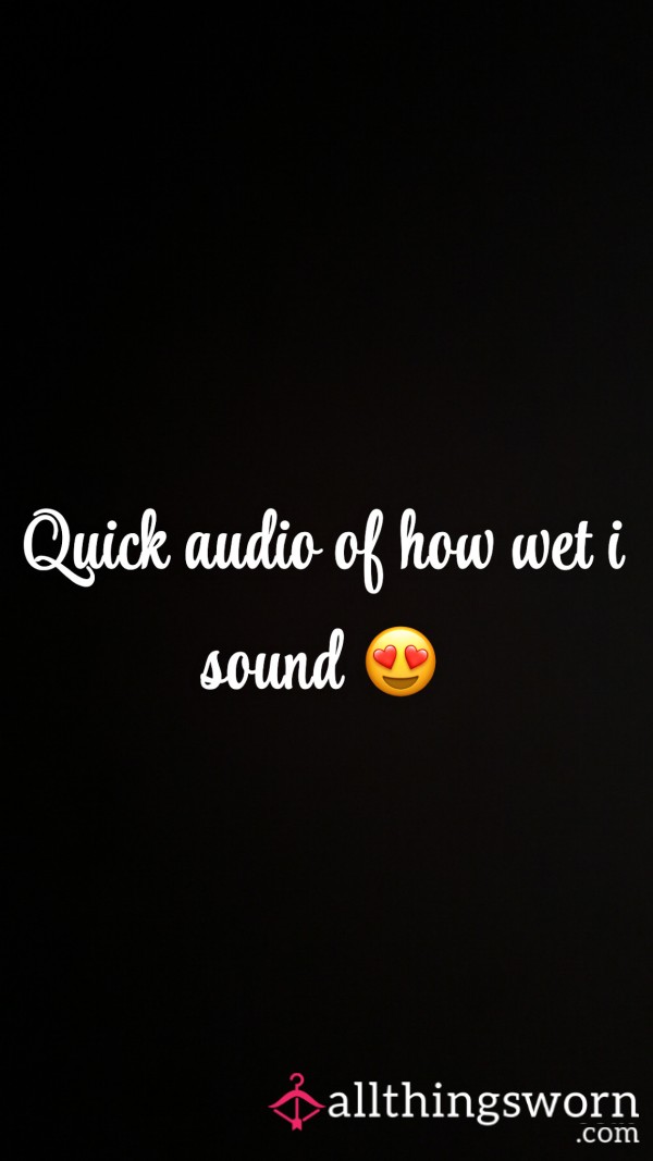 Listen To How Wet I Can Get