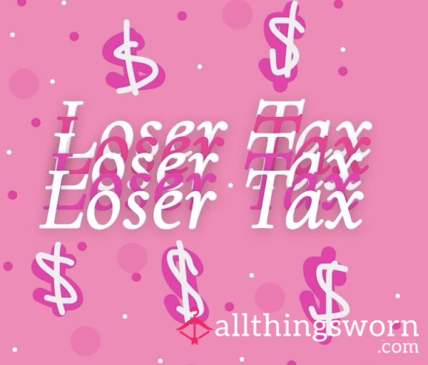 Loser Tax- If You’re A Little Loser Pay Up.