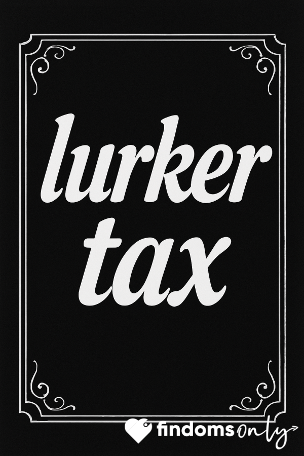 Lurker Tax 👀