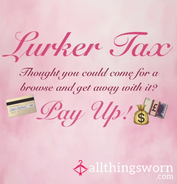 Lurker Tax! Pay Up 💷