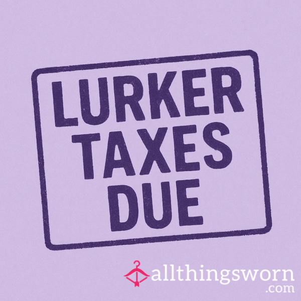 Lurker Taxes Due… Pay Up😈