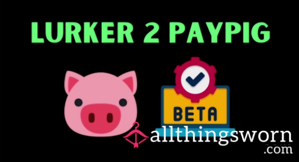Lurker To PayPig.......
