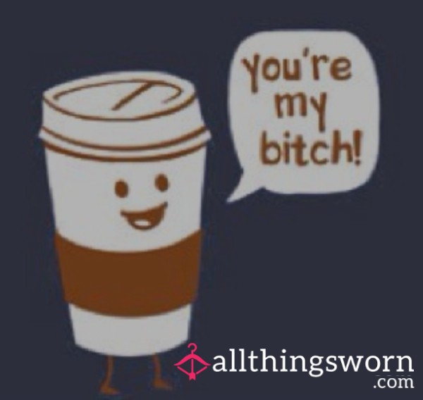 My Coffee B**ch