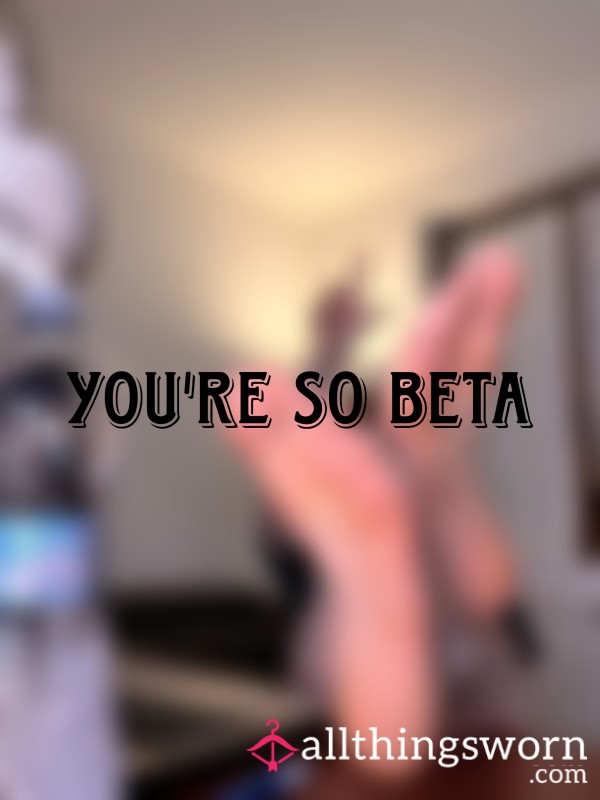 My Wrinkly Soles For You, Beta Loser 😂