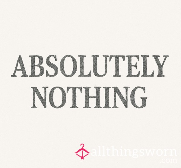 Nothing.