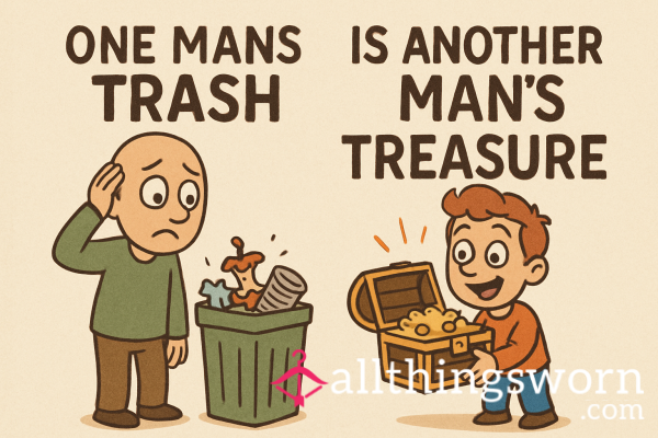 One Mans Trash Is Another Man's Treasure!