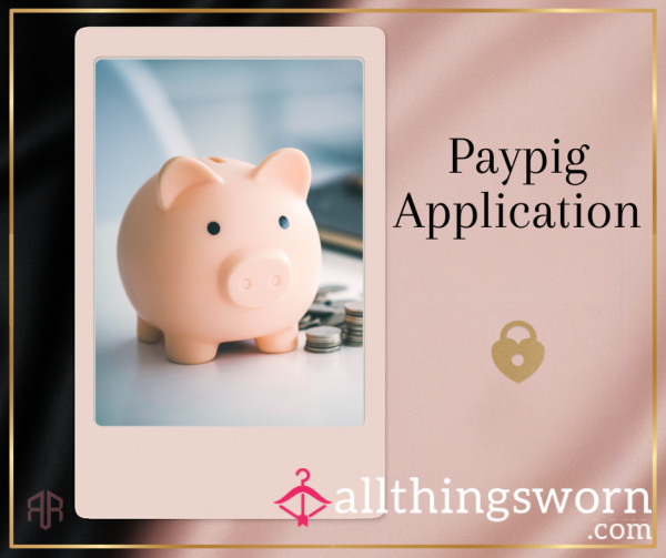 Pay Pig Application – Apply To Serve Your Goddess Financially