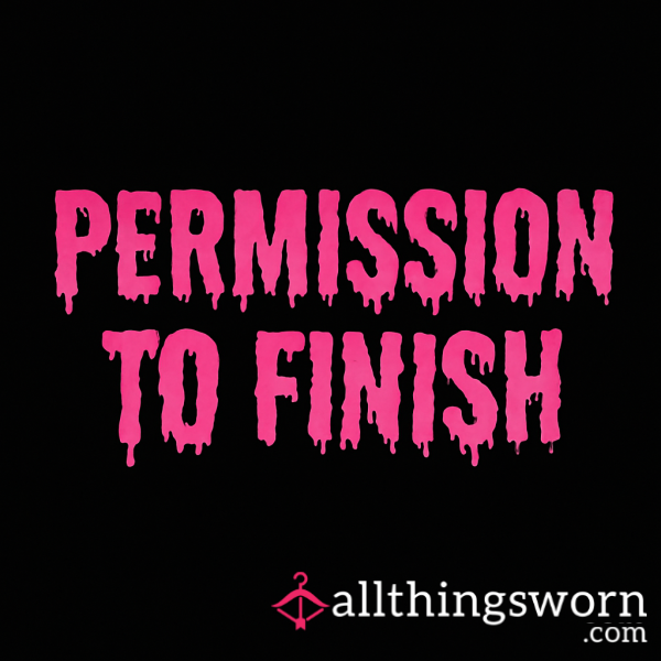 Permission To Finish 💦💦💦