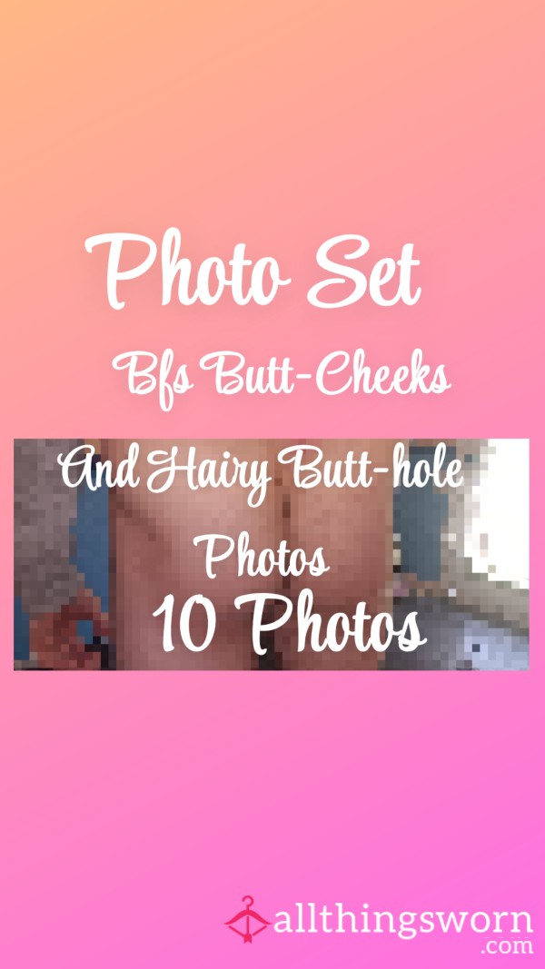 Photo Set| Bfs Bu*t Cheeks And Close Up Hairy Bu*t-hole Pics| 10 Photos
