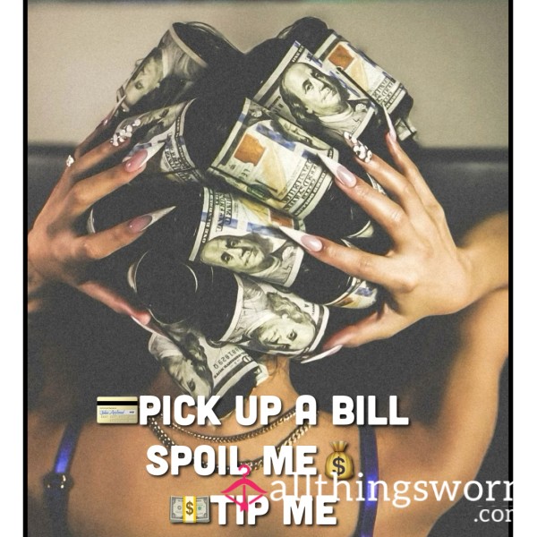 Pick Up A Bill, Spoil Me, Tip Me