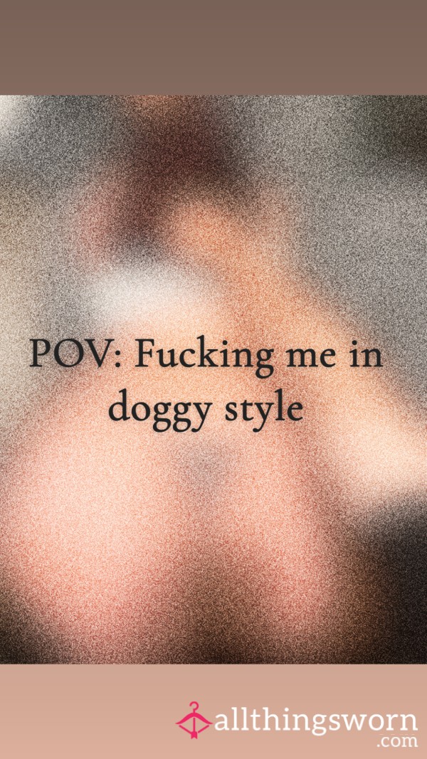 POV: You’re F**king Me In Doggy Style 💦