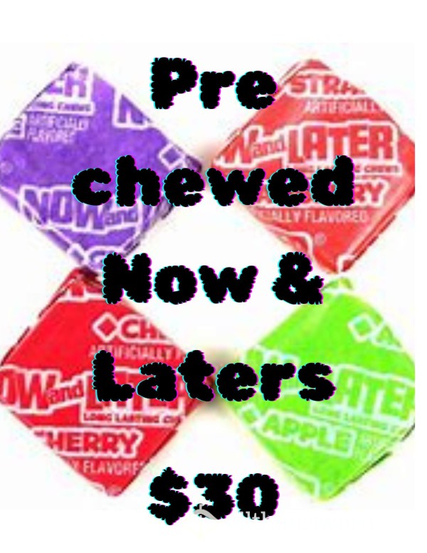Prechewed Now And Laters