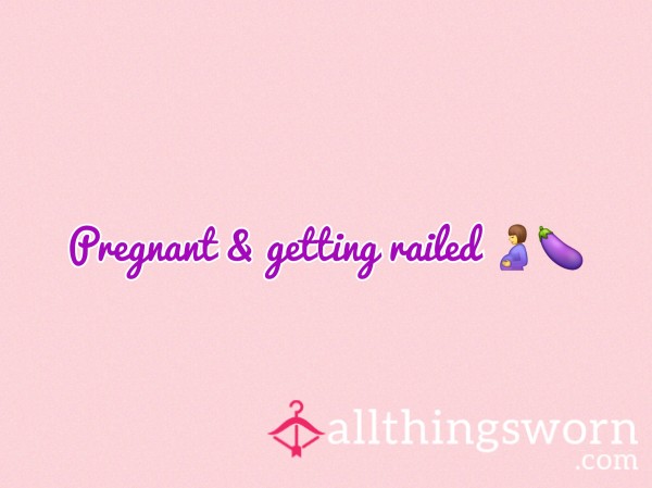 Pregnant And Getting Railed