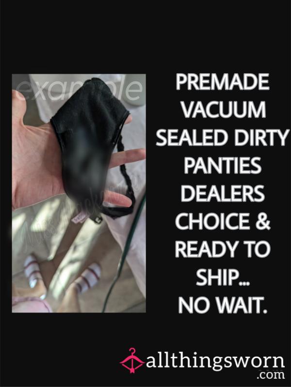 PREMADE VACUUM SEALED DIRTY PANTIES DEALERS CHOICE & READY TO SHIP... NO WAIT.