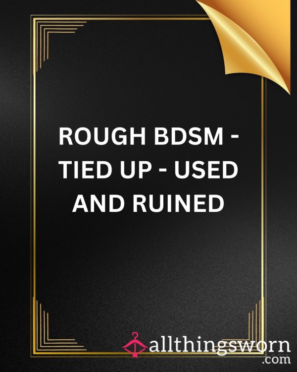 ROUGH BDSM - TIED UP - USED AND RUINED
