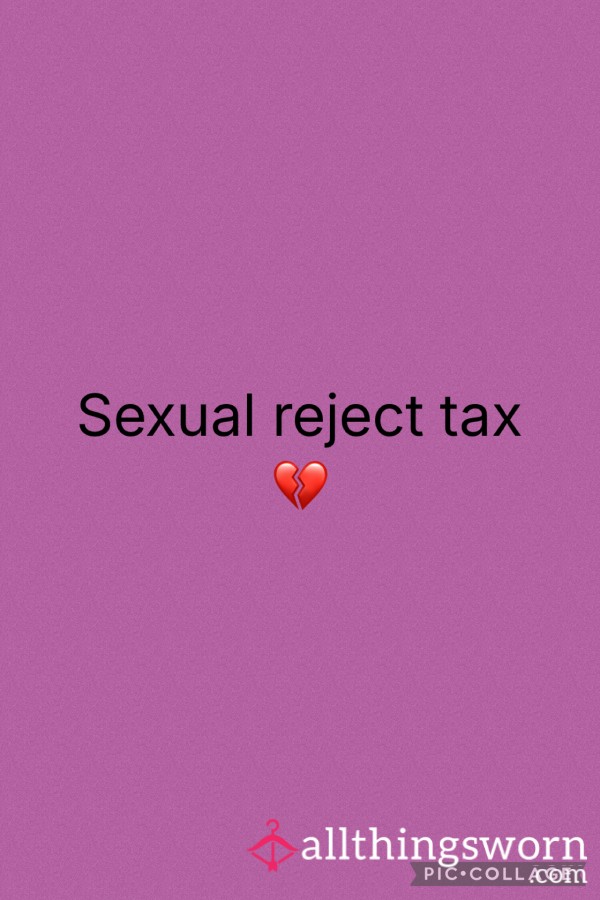 S**ual Reject Tax 💔
