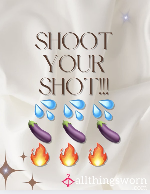 Shoot Your Shot!! 💦