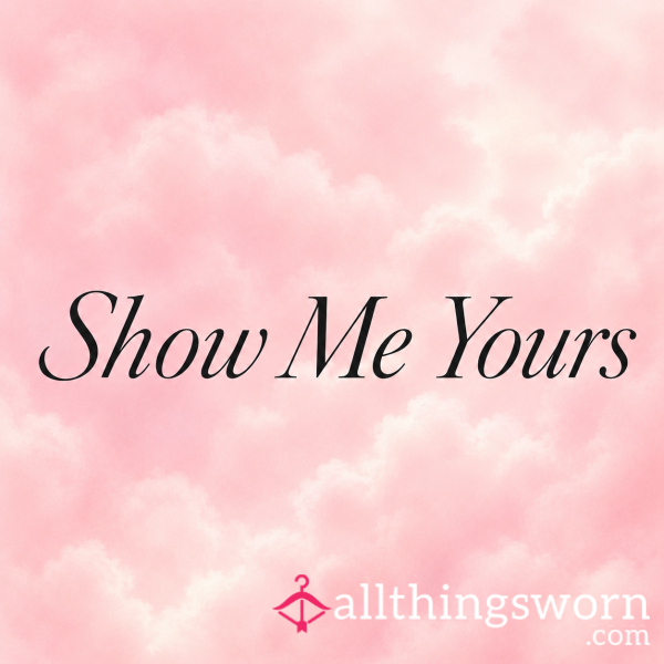 Show Me Yours And I'll Show You Mine