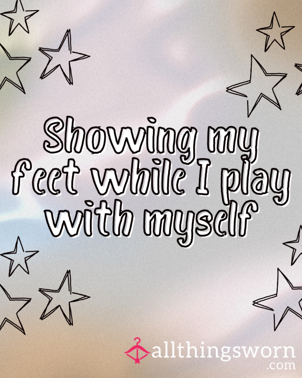 Showing My Feet While I Play With Myself