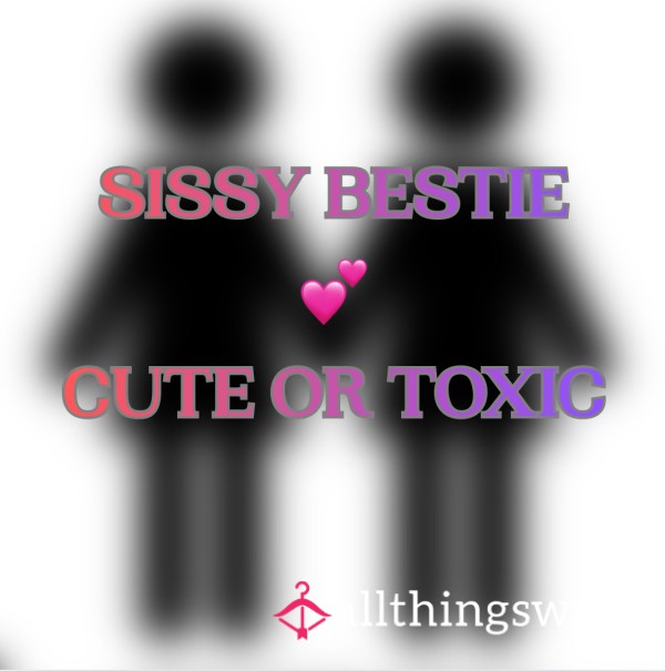 Sissy Bestie- A Cute Or Toxic Friendship
