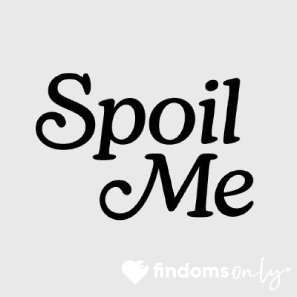 Spoil Me 👑
