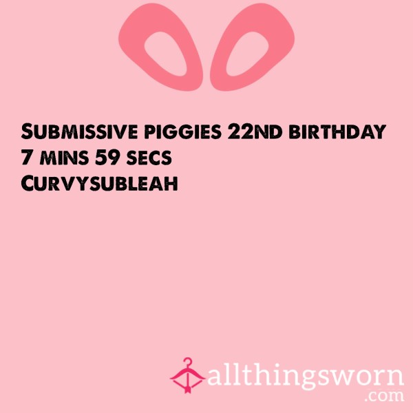 Submissive Piggies 22nd Birthday