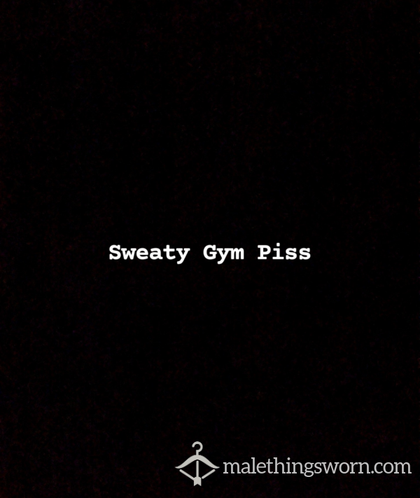 Sweaty Gym Pi*s