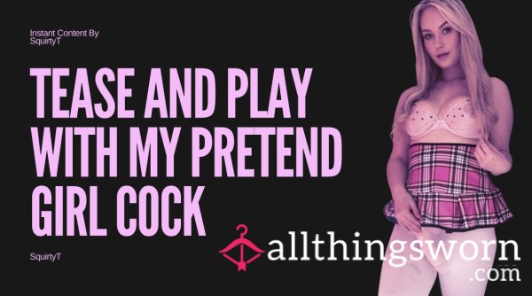 Tease And Play With My Pretend Girl C*ck