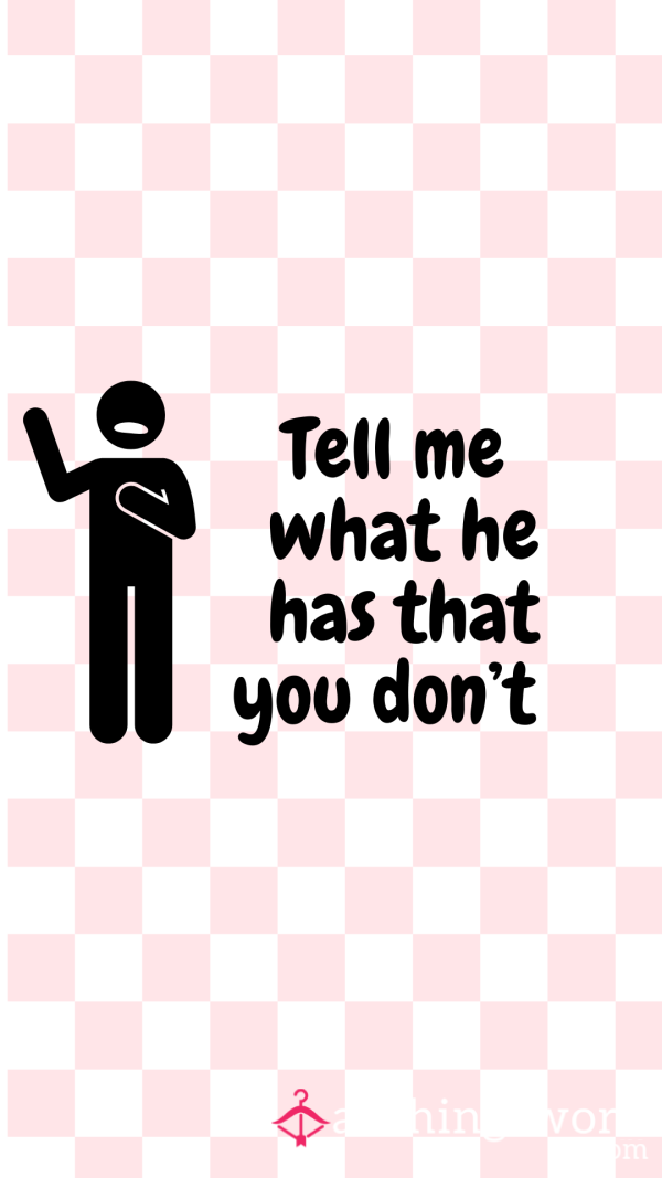 Tell Me What He Has That You Don’t…