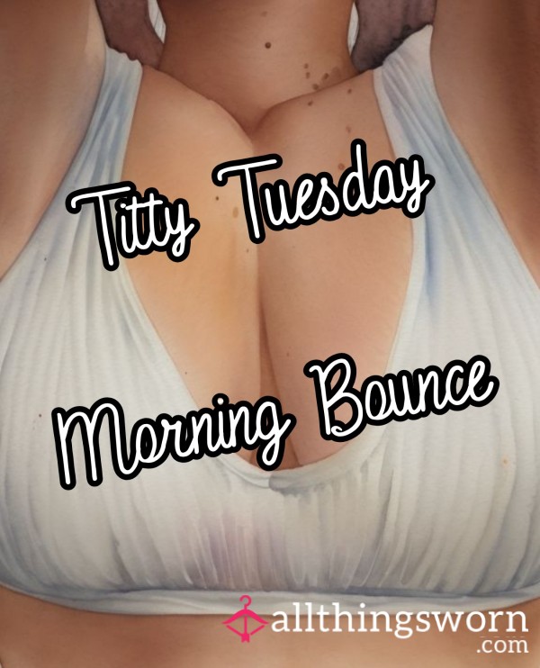 Titty Tuesday Morning Bounce!