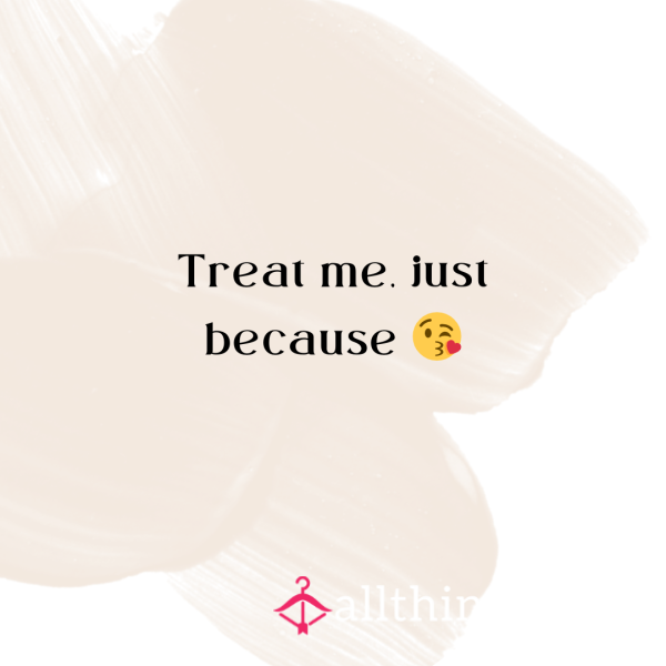 Treat Me To Something😘