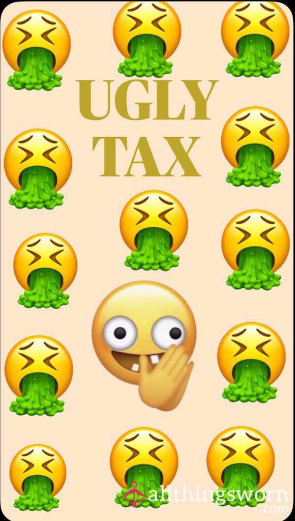 UGLY TAX 🤢🤢