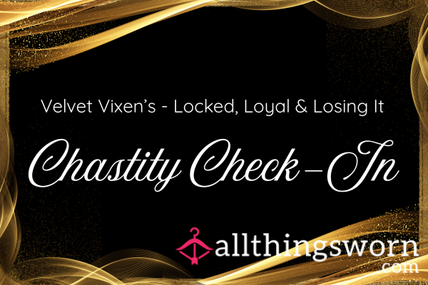 Velvet Vixen’s Chastity Check In - Locked, Loyal & Losing It