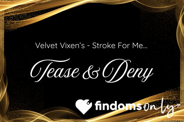 Velvet Vixen’s Tease & Deny - Stroke For Me, Never For You!