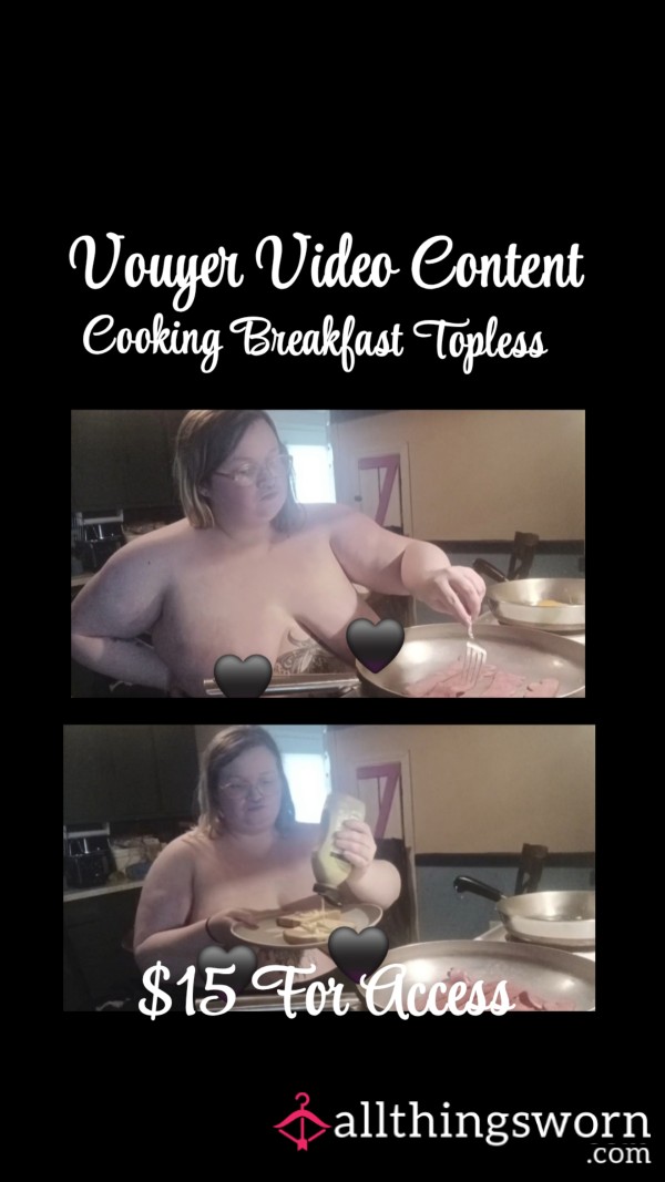 Vouyer Video Content| Watch Me Cook Breakfast Topless