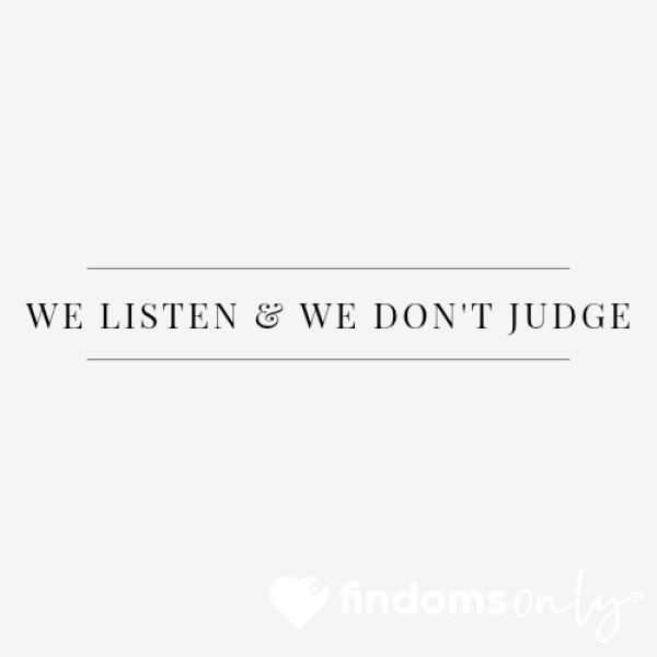 We Listen & We Don't Judge