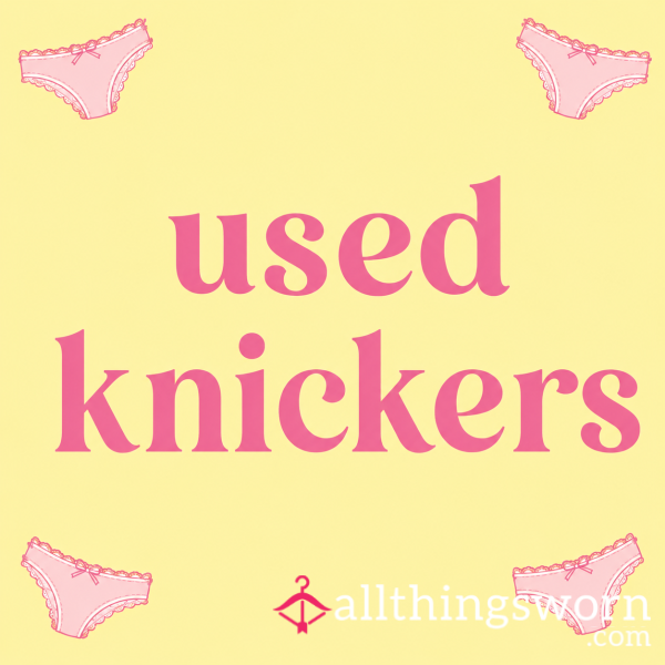 Worn Knickers - Prepared Just For You.