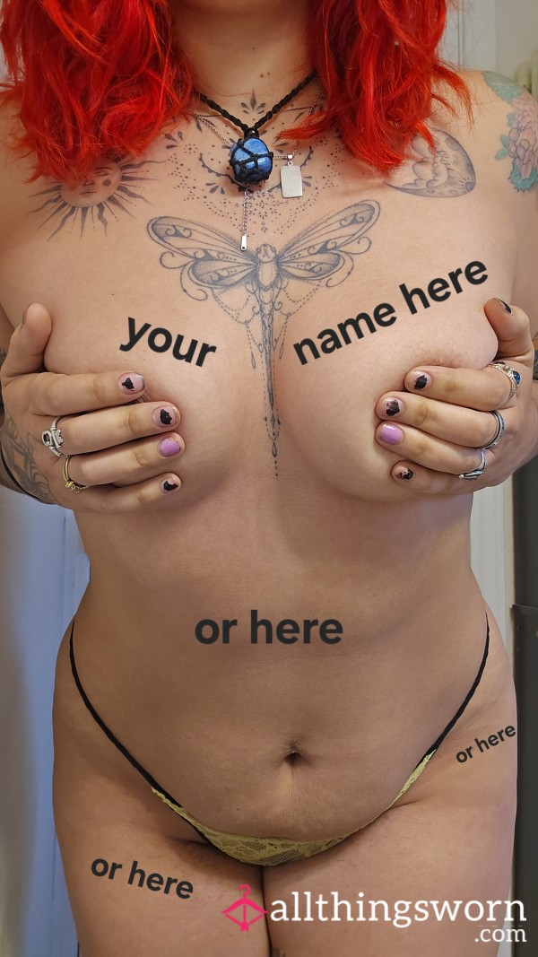 Write Your Name Anywhere On My Body 😉