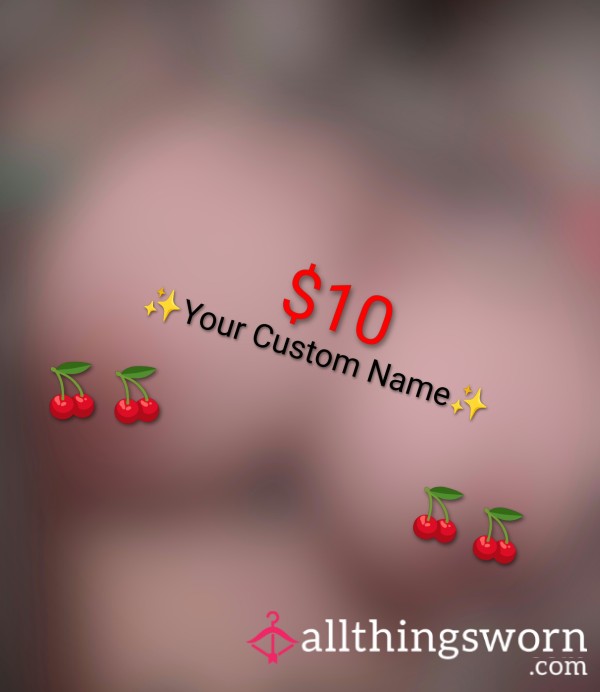 ✨🍒✨ Your Name Across My Titts, Just How You Want It 🍭🌶️