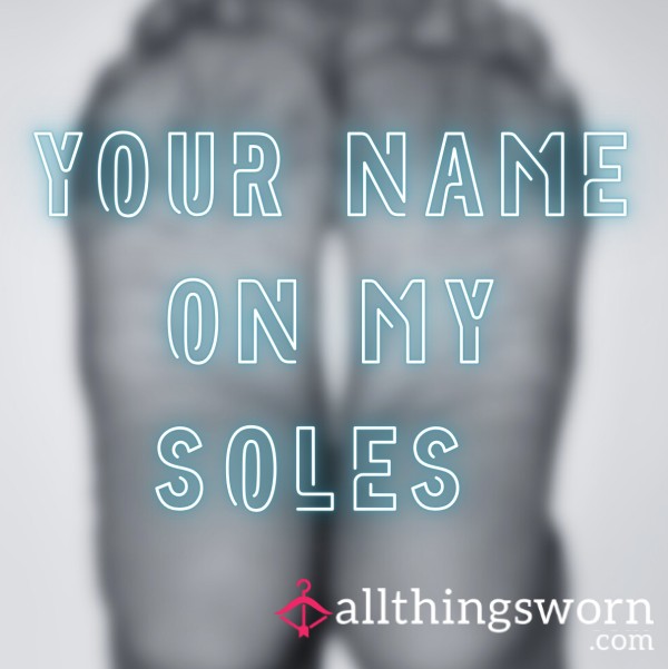 Your Name On The Bottom Of My Soles. Ready To Trample On You All Day