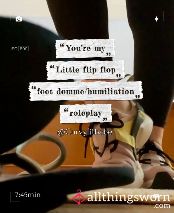 You’re My Little Flip Flop Foot Domme/humiliation ROLEPLAY