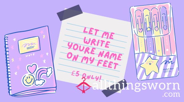 You’re Name On My Bare Feet 🦶🏻